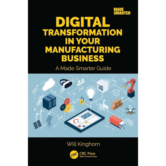 Digital Transformation in Your Manufacturing Business: A Made Smarter Guide, (Paperback)