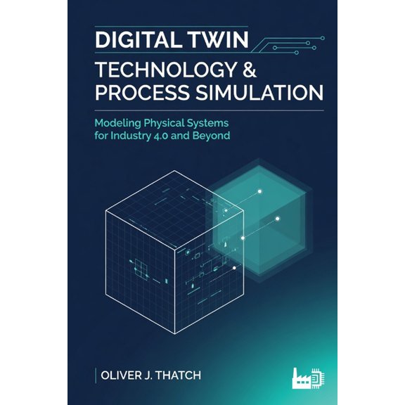 Digital Twin Technology & Process Simulation: Modeling Physical Systems for Industry 4.0 and Beyond, (Paperback)