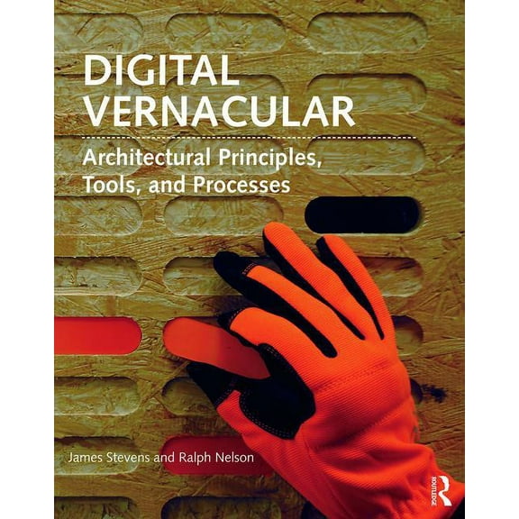 Digital Vernacular: Architectural Principles, Tools, and Processes, (Paperback)