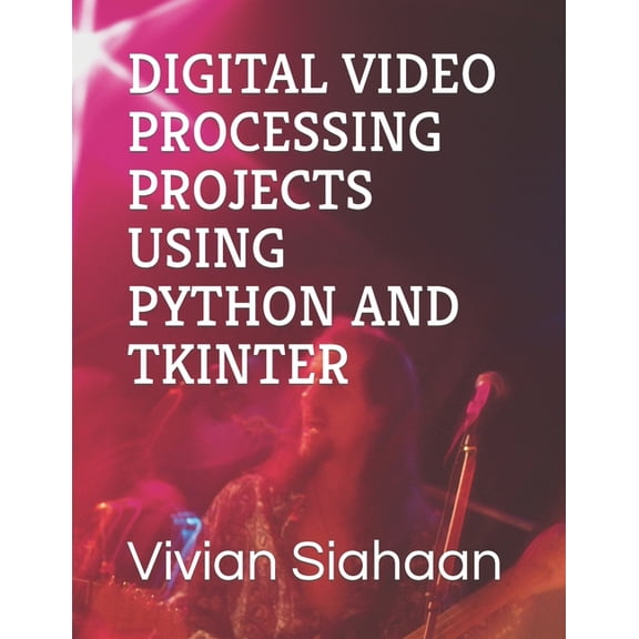 Digital Video Processing Projects Using Python and Tkinter, (Paperback)