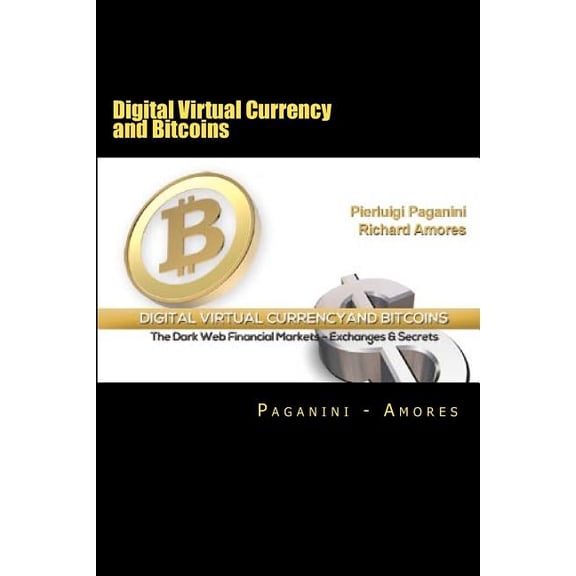 Digital Virtual Currency and Bitcoins : The Dark Web Financial Markets - Exchanges & Secrets