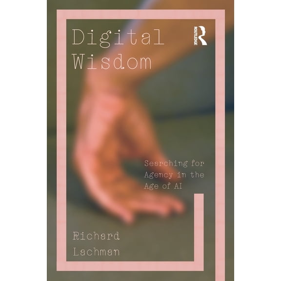Digital Wisdom: Searching for Agency in the Age of AI, (Paperback)
