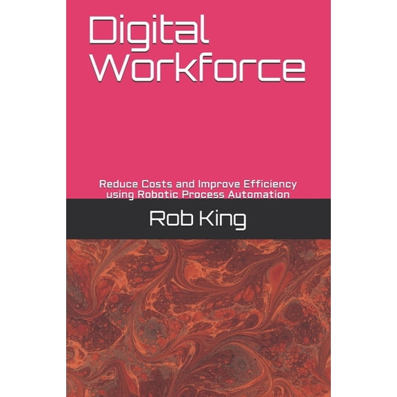 Digital Workforce: Reduce Costs and Improve Efficiency using Robotic Process Automation, (Paperback)