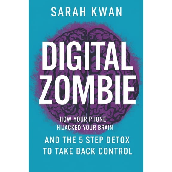 Digital Zombie: How Your Phone Hijacked Your Brain- And the 5-Step Detox to Take Back Control, (Paperback)