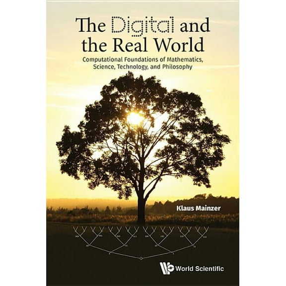 Digital and the Real World, The: Computational Foundations of Mathematics, Science, Technology, and Philosophy, (Hardcover)