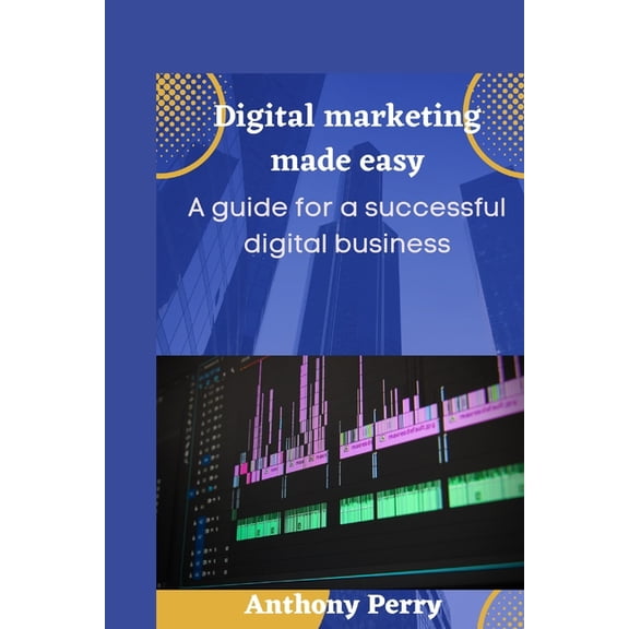 Digital marketing made easy: A guide for a successful digital business. (Paperback)