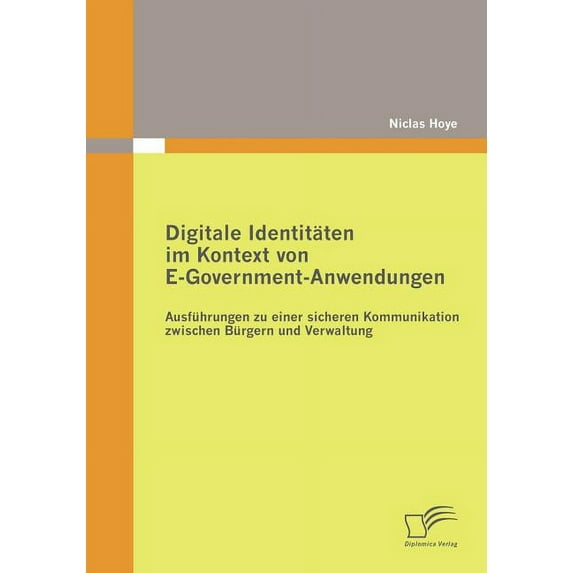 Digitale Identitäten im Kontext von E-Government-Anwendungen: Ausführungen zu einer sicheren Kommunikation zwischen Bürgern und Verwaltung (Paperback)