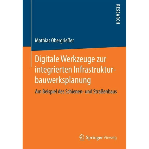 Digitale Werkzeuge Zur Integrierten Infrastrukturbauwerksplanung: Am Beispiel Des Schienen- Und Straßenbaus, (Paperback)