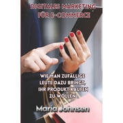 Digitales Marketing f&uuml;r e-commerce Wie man zuf&auml;llige Leute dazu bringt, Ihr Produkt kaufen zu wollen, Paperback