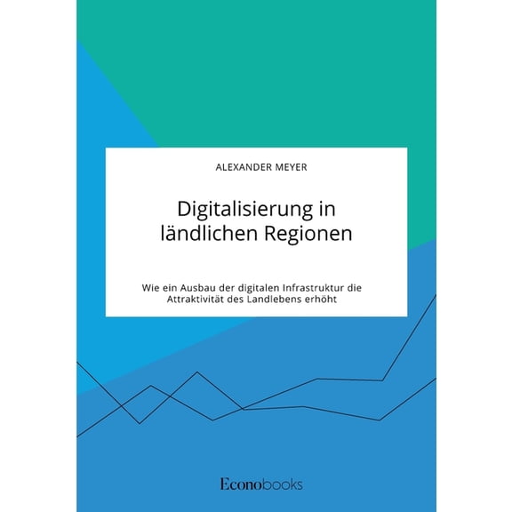 Digitalisierung in lndlichen Regionen. Wie ein Ausbau der digitalen Infrastruktur die Attraktivitt des Landlebens erh, (Paperback)