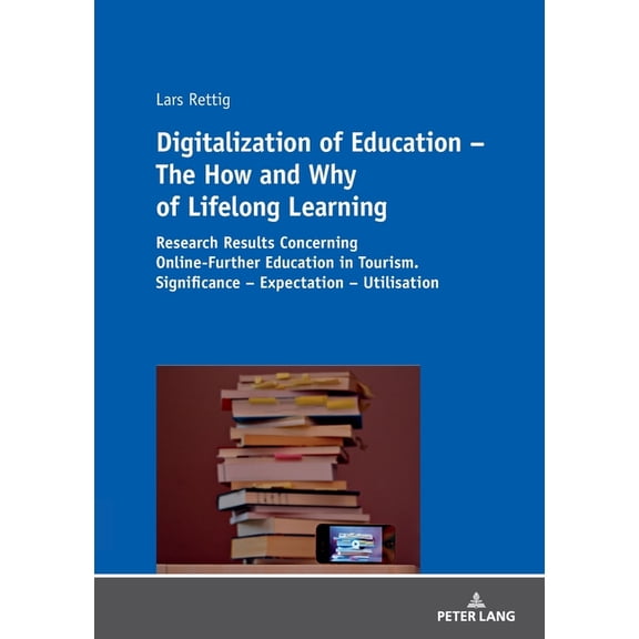 Digitalization of Education - The How and Why of Lifelong Learning: Research Results Concerning Online-Further Education, (Paperback)