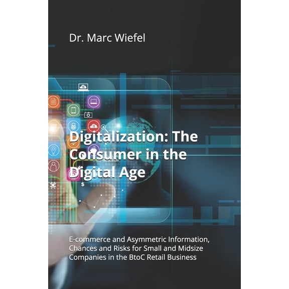 Digitalization: The Consumer in the Digital Age: E-commerce and Asymmetric Information, Chances and Risks for Small and , (Paperback)