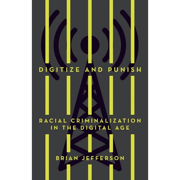 Digitize and Punish: Racial Criminalization in the Digital Age, (Paperback)