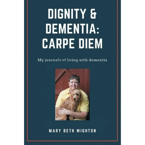 Dignity & Dementia: Carpe Diem: My journals of living with dementia (Paperback)