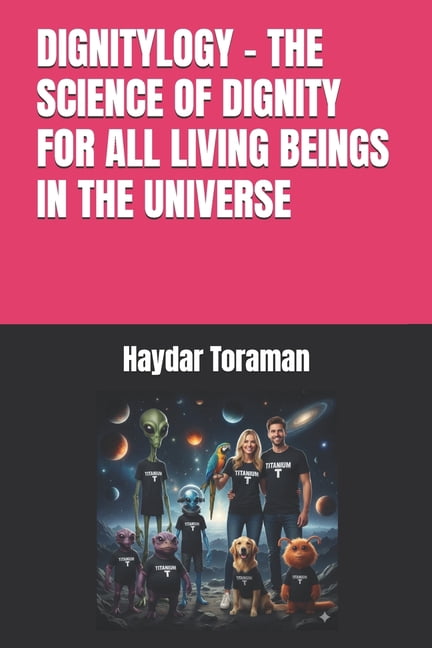 Dignitylogy - The Science of Dignity for All Living Beings in the Universe, (Paperback)