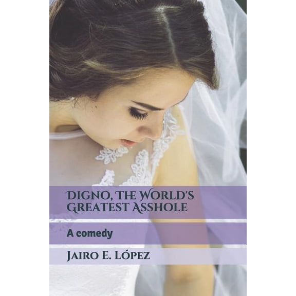 Digno, The World's Greatest Asshole : A comedy (Paperback)