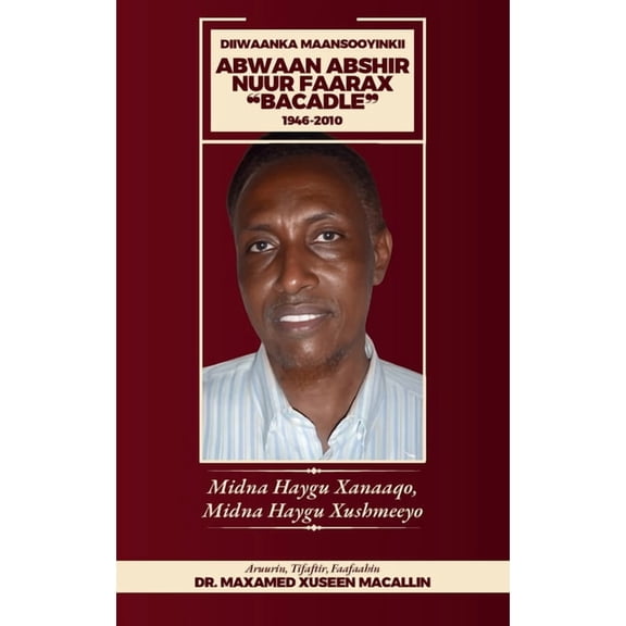 Diiwanka Maansooyinkii Abwaan Abshir Nuur Faarax "Bacadle" 1946-2010: Midna Haygu Xanaaqo, Midna Haygu Xushmee, (Hardcover)