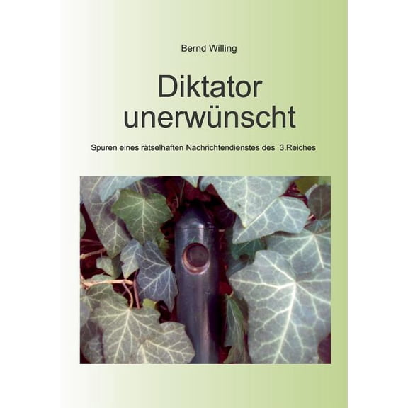 Diktator unerwnscht: Spuren eines rtselhaften Nachrichtendienstes des 3.Reiches, (Paperback)