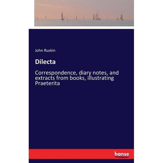 Dilecta: Correspondence, diary notes, and extracts from books, illustrating Praeterita, (Paperback)