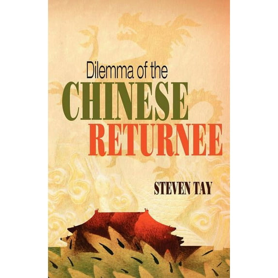 Dilemma of the Chinese Returnee Paperback 141967417X 9781419674174 Steven Tay