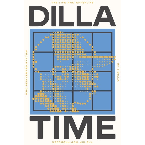 Pre-Owned Dilla Time : The Life and Afterlife of J Dilla, the Hip-Hop Producer Who Reinvented Rhythm (Hardcover)
