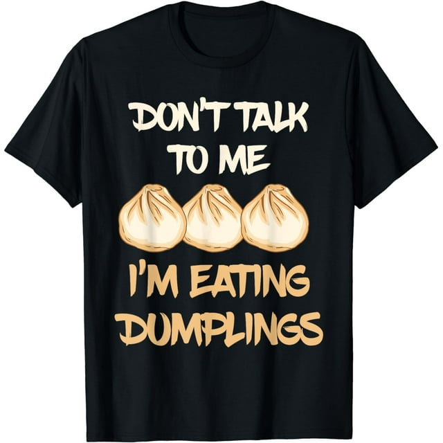 Dim Sum Don't Talk To Me Foodie Dumpling Lover Asian Food T-Shirt
