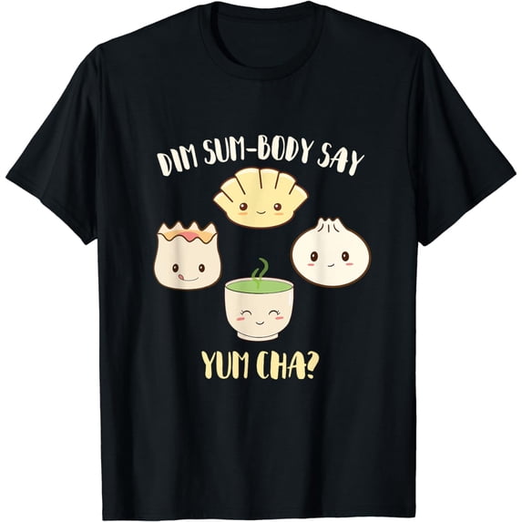 Dim Sum body Say Yum Cha? Funny Chinese Food Dumplings Pun T-Shirt