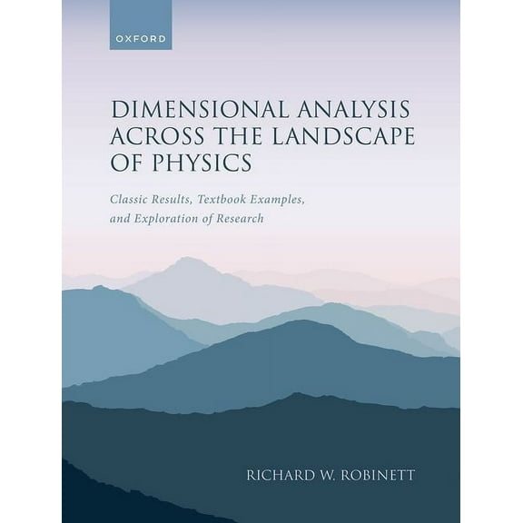 Dimensional Analysis Across the Landscape of Physics: Classic Results, Textbook Examples, and Exploration of Research, (Hardcover)