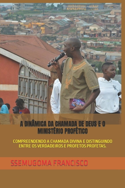 A DinÃ¢mica Da Chamada de Deus E O MinistÃ©rio ProfÃ©tico: Compreendendo a Chamada Divina E Distinguindo Entre OS Verdadeir, (Paperback)