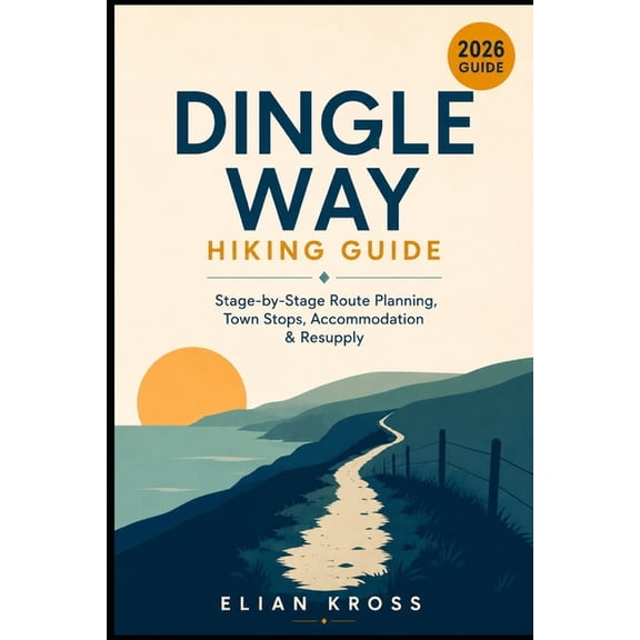 Dingle Way Hiking Guide: Stage-by-Stage Route Planning, Town Stops, Accommodation & Resupply, (Paperback)