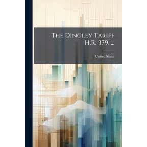The Dingley Tariff H.R. 379. ... : An Act to Provide Revenue for the Government and to Encourage the Industries of the United States: Pages 1 to 46. Comparison of the Dingley Tariff (July 24, 1897) and Wilson Tariff (Aug. 28, 1894): Pages 47 to 110. Comple (Paperback)