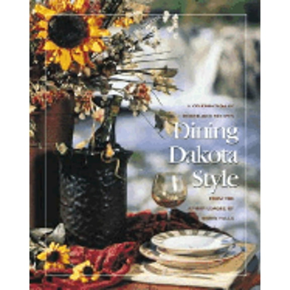 Dining Dakota Style: A Celebration of Heartland Recipes from the Junior League of Sioux Falls
