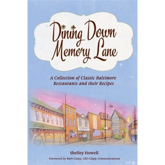 Dining Down Memory Lane: A Collection of Classic Baltimore Restaurants and their Recipes (Paperback) by Shelley Howell, Barb Clapp
