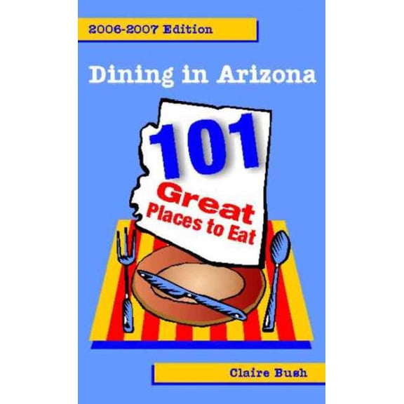 Dining in Arizona : 101 Great Places to Eat