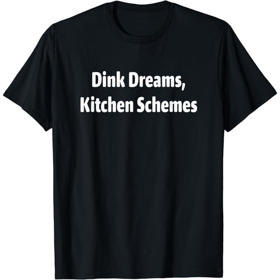 Dink Dreams, Kitchen Schemes: Pickleball Fun T-Shirt