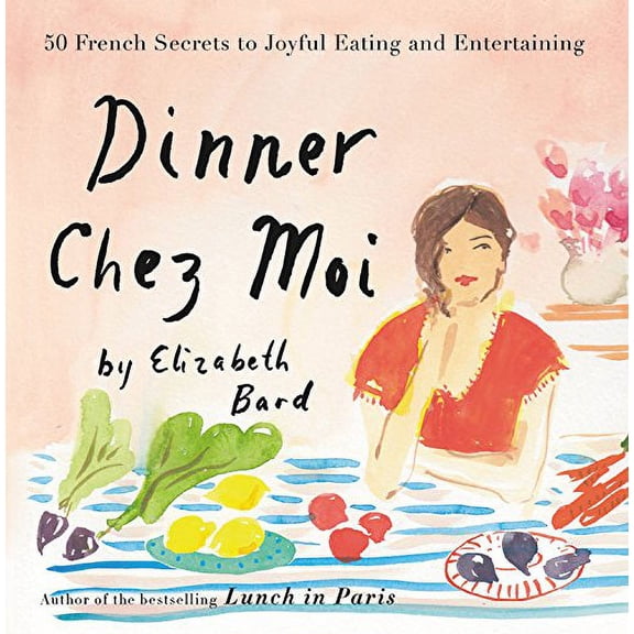 Pre-Owned Dinner Chez Moi: 50 French Secrets to Joyful Eating and Entertaining (Hardcover) 0316276251 9780316276252