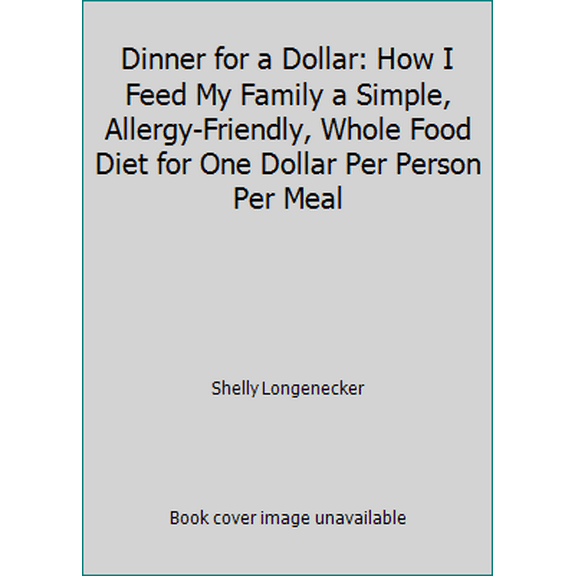 Pre-Owned Dinner for a Dollar: How I Feed My Family a Simple, Allergy-Friendly, Whole Food Diet for One Dollar Per Person Per Meal (Paperback) 194860423X 9781948604239