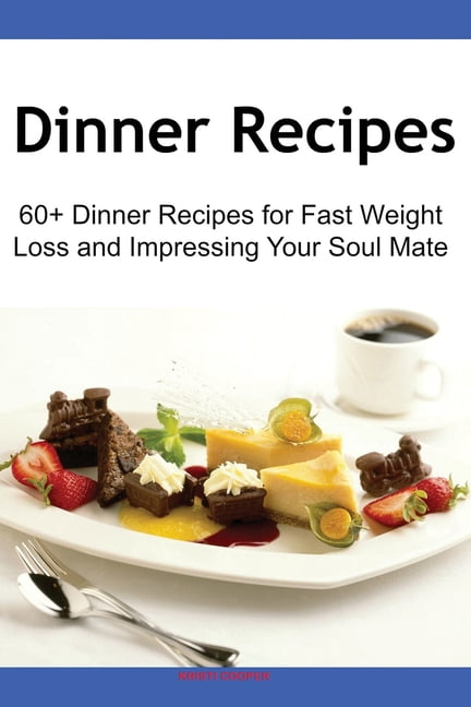Dinner Recipes: 60+ Dinner Recipes for Fast Weight Loss and Impressing Your Soul Mate