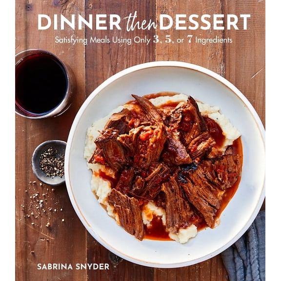 Dinner Then Dessert: Satisfying Meals Using Only 3, 5, or 7 Ingredients, (Hardcover)