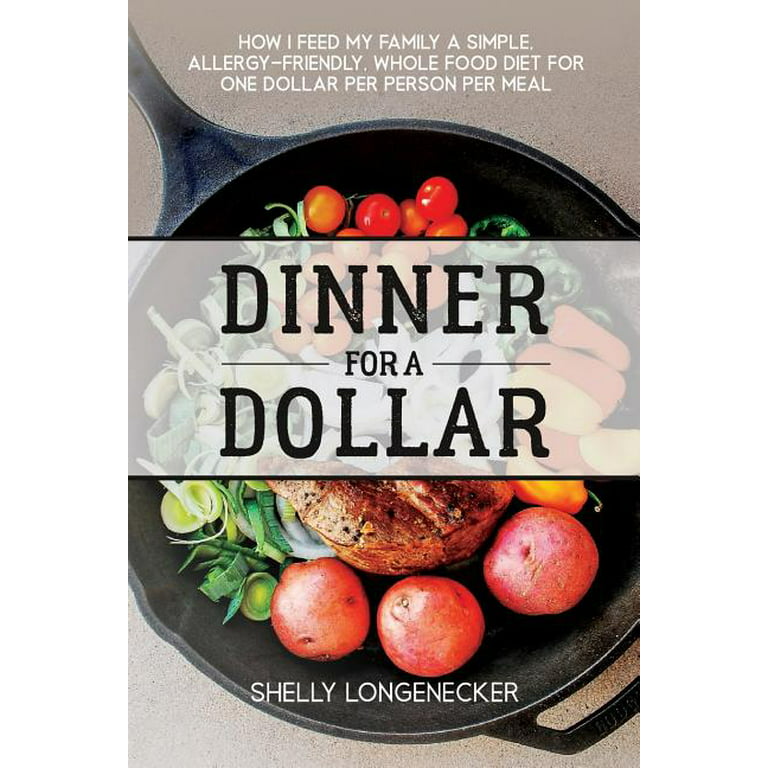 Dinner for a Dollar : How I Feed My Family a Simple, Allergy-Friendly,  Whole Food Diet for One Dollar Per Person Per Meal (Paperback) 