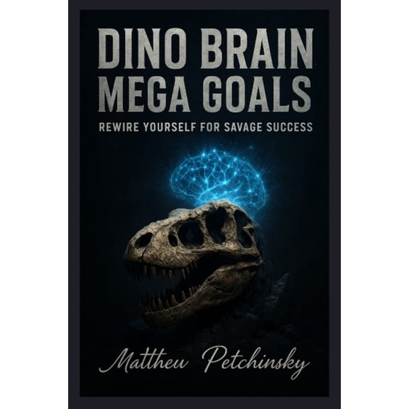 Dino Brain, Mega Goals: Rewire Yourself for Savage Success., (Paperback)