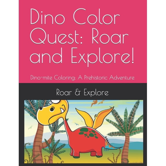 Dino Color Quest: Roar and Explore!: Dino-mite Coloring: A Prehistoric Adventure, (Paperback)
