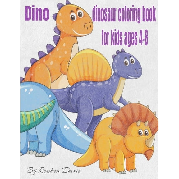 Dino Dinosaur Coloring Book For Kids Ages 4-8: Dino's Dinosaur Coloring Book For Kids Great Stuff, (Paperback)