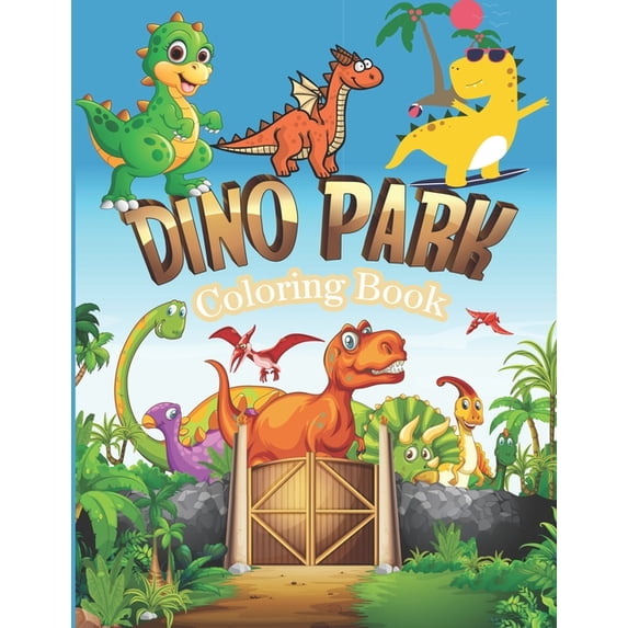 Dino Park Coloring Book: The ultimate dinosaur coloring book for Dino lover Baby Dinosaurs coloring book for girls boys