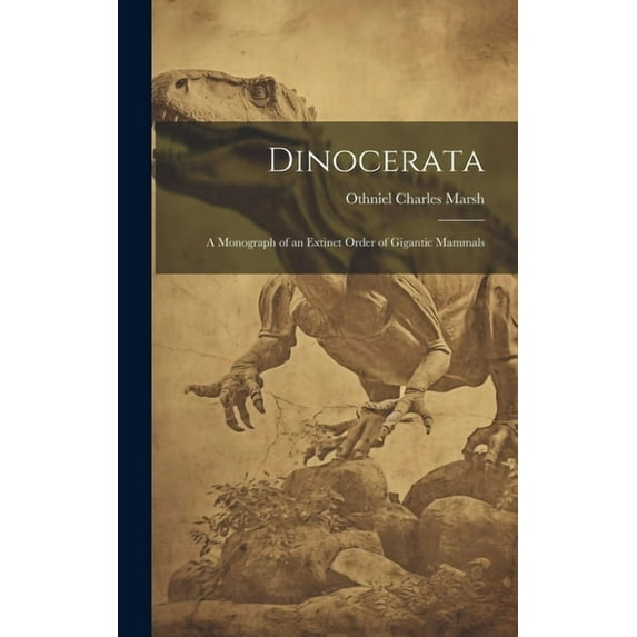 Dinocerata: A Monograph of an Extinct Order of Gigantic Mammals (Hardcover)