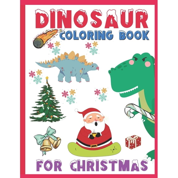 Dinosaur Coloring Book for Christmas: A Cute Coloring Book With Christmas Theme And Dinosaur Illustrations For Kids Ages 4-8, 8-12 A Cool Gift Idea For Boys and Girls For Thanksgiving, Christmas, New