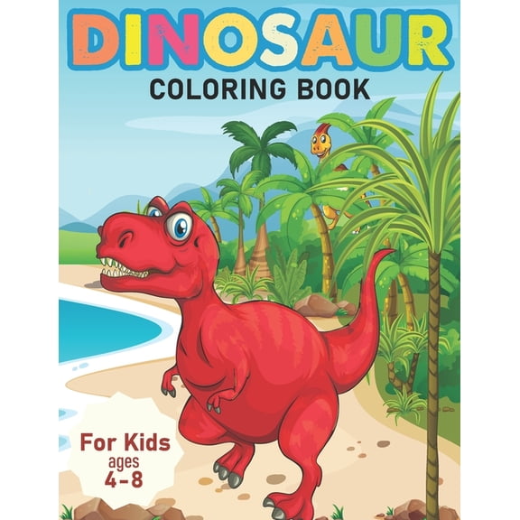 Dinosaur Coloring Books For Kids Ages 4-8: T-rex Coloring Activity Books For Boys, Girls, Toddlers And Preschoolers To E, (Paperback)