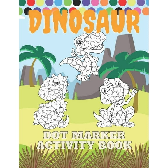 Dinosaur Dot Marker Activity Book: Dot Marker Activity Book For Kids Dinosaur Gifts for Toddlers Easy Guided BIG DOTS - Do a dot page a day - GiantToddler Preschool Kindergarten Girls Boys (Paperback)