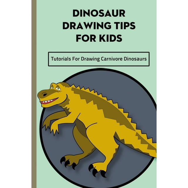 Dinosaur Drawing Tips For Kids Tutorials For Drawing Carnivore