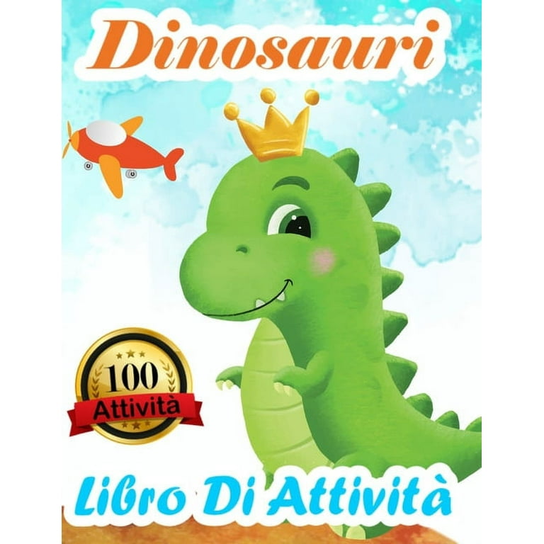 Dinosauri Libro Di Attività: Libro Da Colorare 100 Disegni E Attività Per  Bimbi E Bimbe - Divertenti Giochi Educativi Da 3 a 10 Anni Con Labirinti,  Esercizi Per Imparare a Disegnare Dinosauri Imparare 